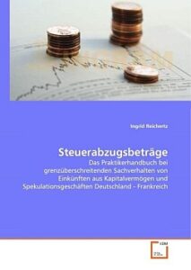 Steuerabzugsbeträge: Das Praktikerhandbuch bei grenzüberschreitenden Sachverhalten von Einkünften aus Kapitalvermögen und Spekulationsgeschäften Deutschland - Frankreich